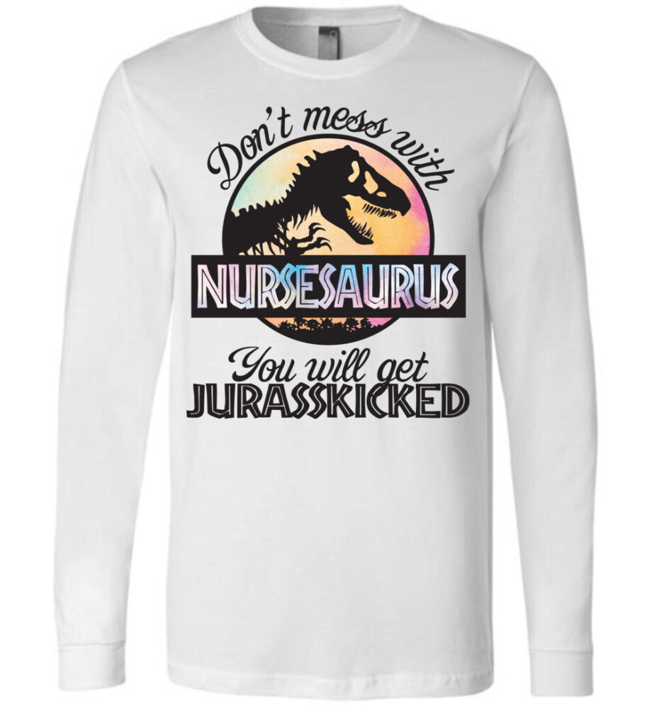 Nurse Nursesaurus You Will Get Jusrasskicked Long Sleeve T-Shirt